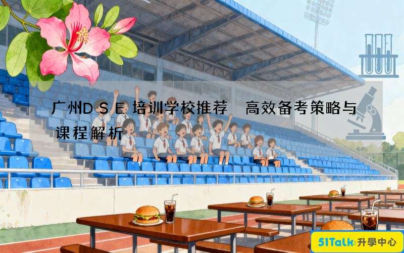 广州DSE培训学校推荐 高效备考策略与课程解析
